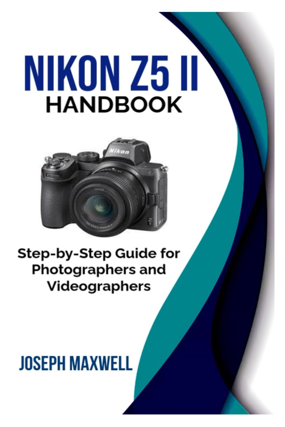 NIKON Z5 II HANDBOOK: Step-By-Step Guide for Photographers and Videographers image number 1