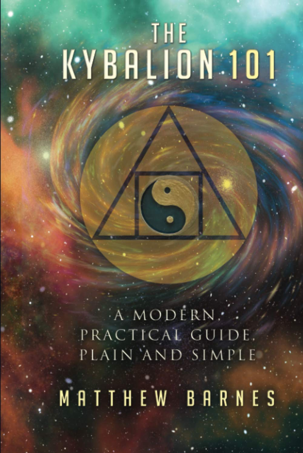 The Kybalion 101: a Modern, Practical Guide, Plain and Simple: 3