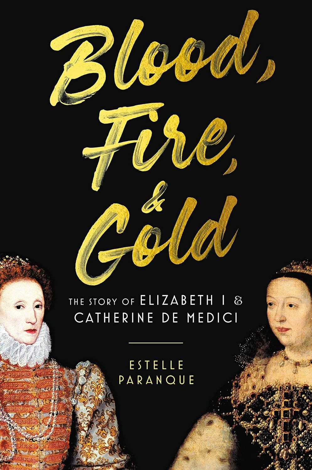 Blood, Fire and Gold: the Story of Elizabeth I and Catherine De Medici