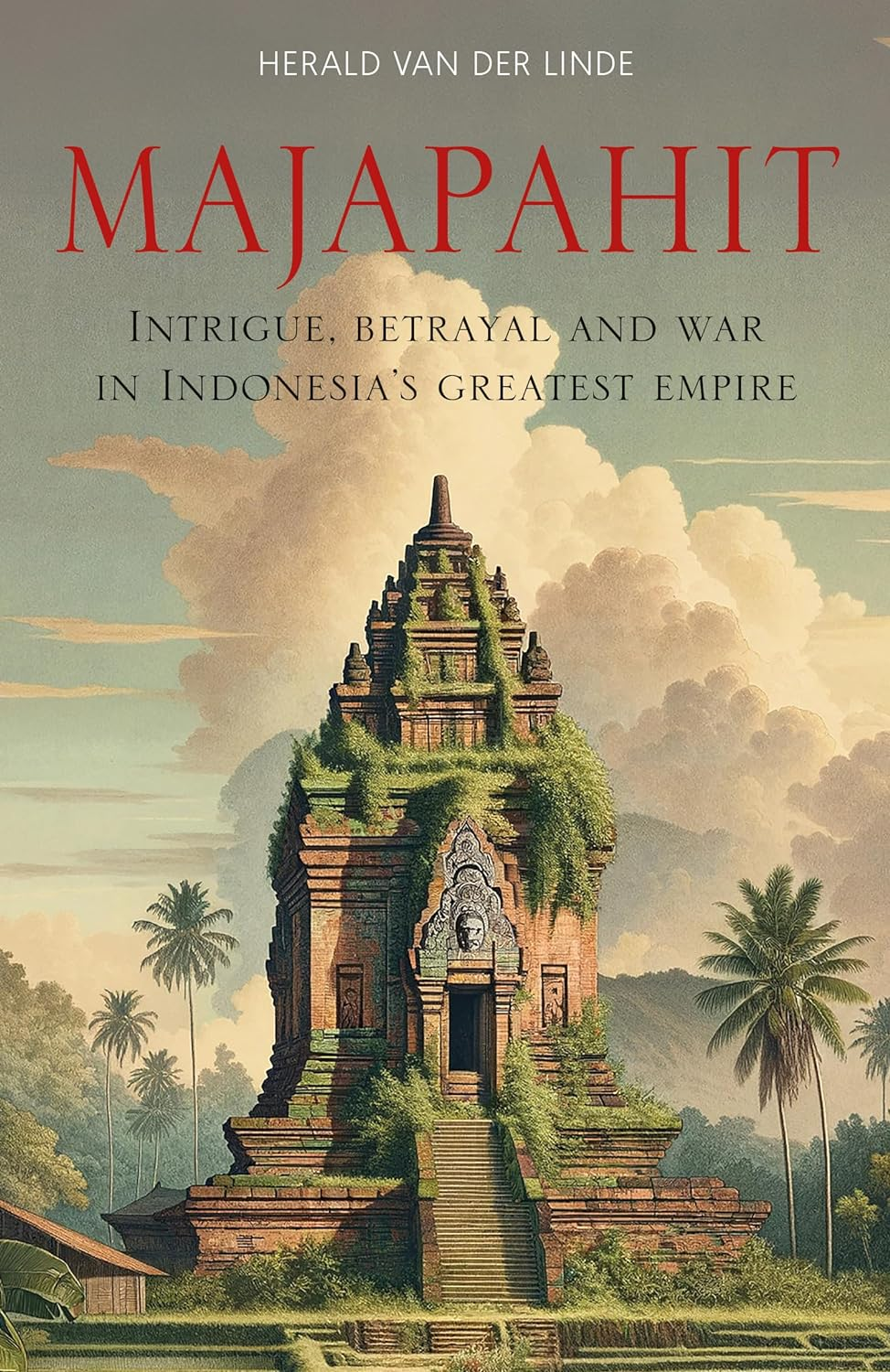 Majapahit: Intrigue, Betrayal and War in Indonesia'S Greatest Empire