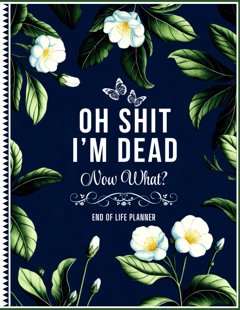 Oh Shit I'M Dead Now What?: Easy End of Life Planner Organizing Everything Your Family Will Need When You Died.
