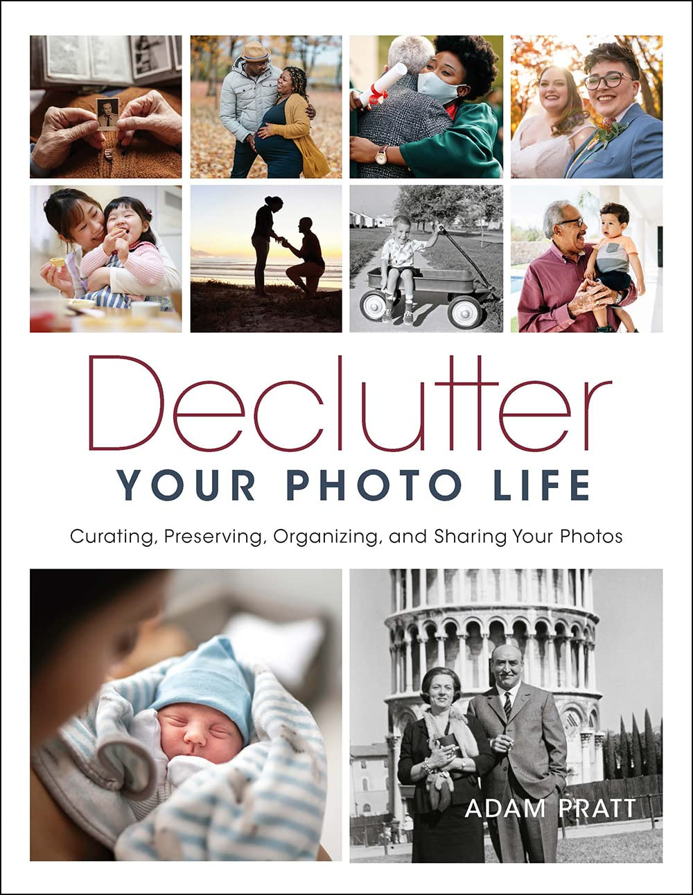 Declutter Your Photo Life: the Practical Guide to Curating, Preserving, Organizing, and Sharing Your Photos