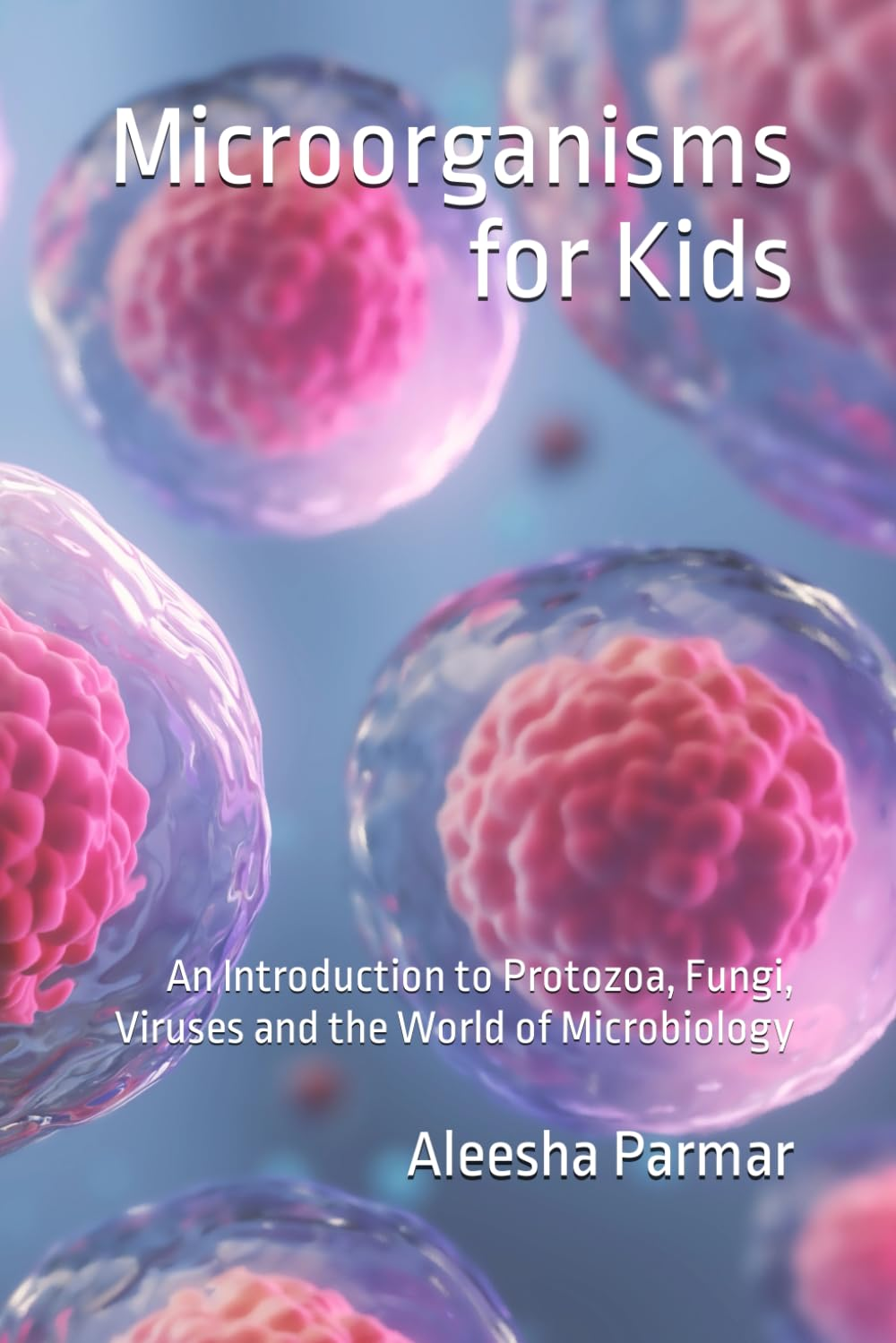 Microorganisms for Kids: an Introduction to Protozoa, Fungi, Viruses and the World of Microbiology