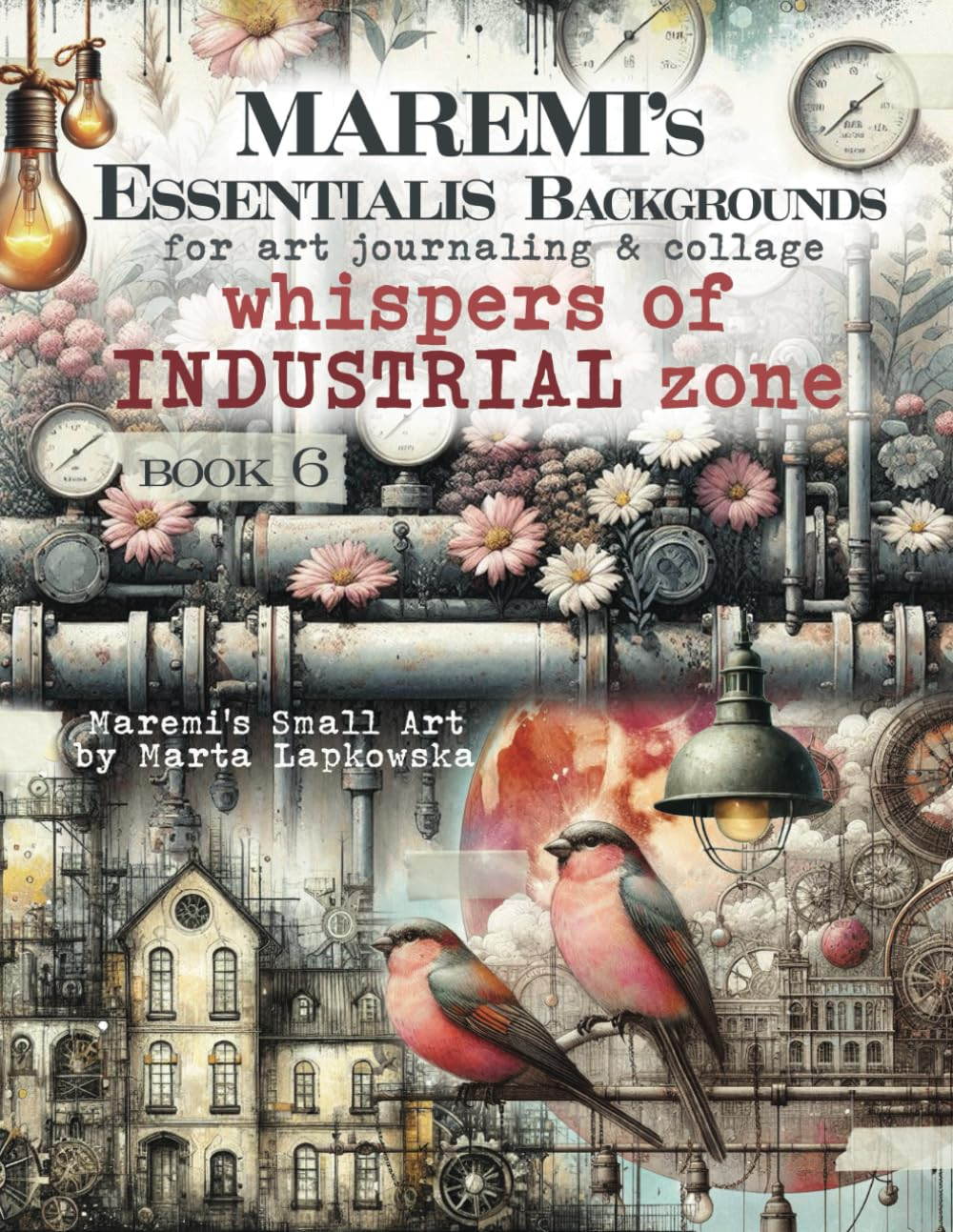 MAREMI'S Essentialis Backgrounds for Art Journaling & Collage WHISPERS of INDUSTRIAL ZONE: 70+ Steampunk Backdrops