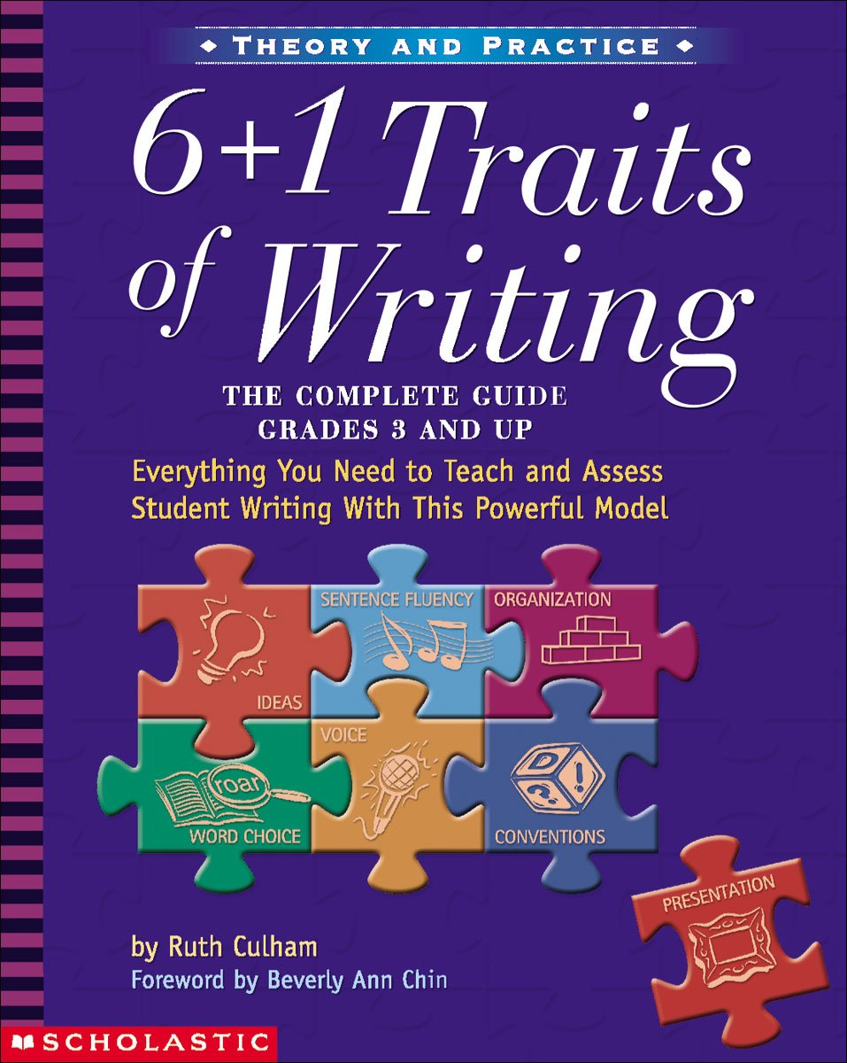6 + 1 Traits of Writing: the Complete Guide: Grades 3 & Up: Everything You Need to Teach and Assess Student Writing with This Powerful Model: 0