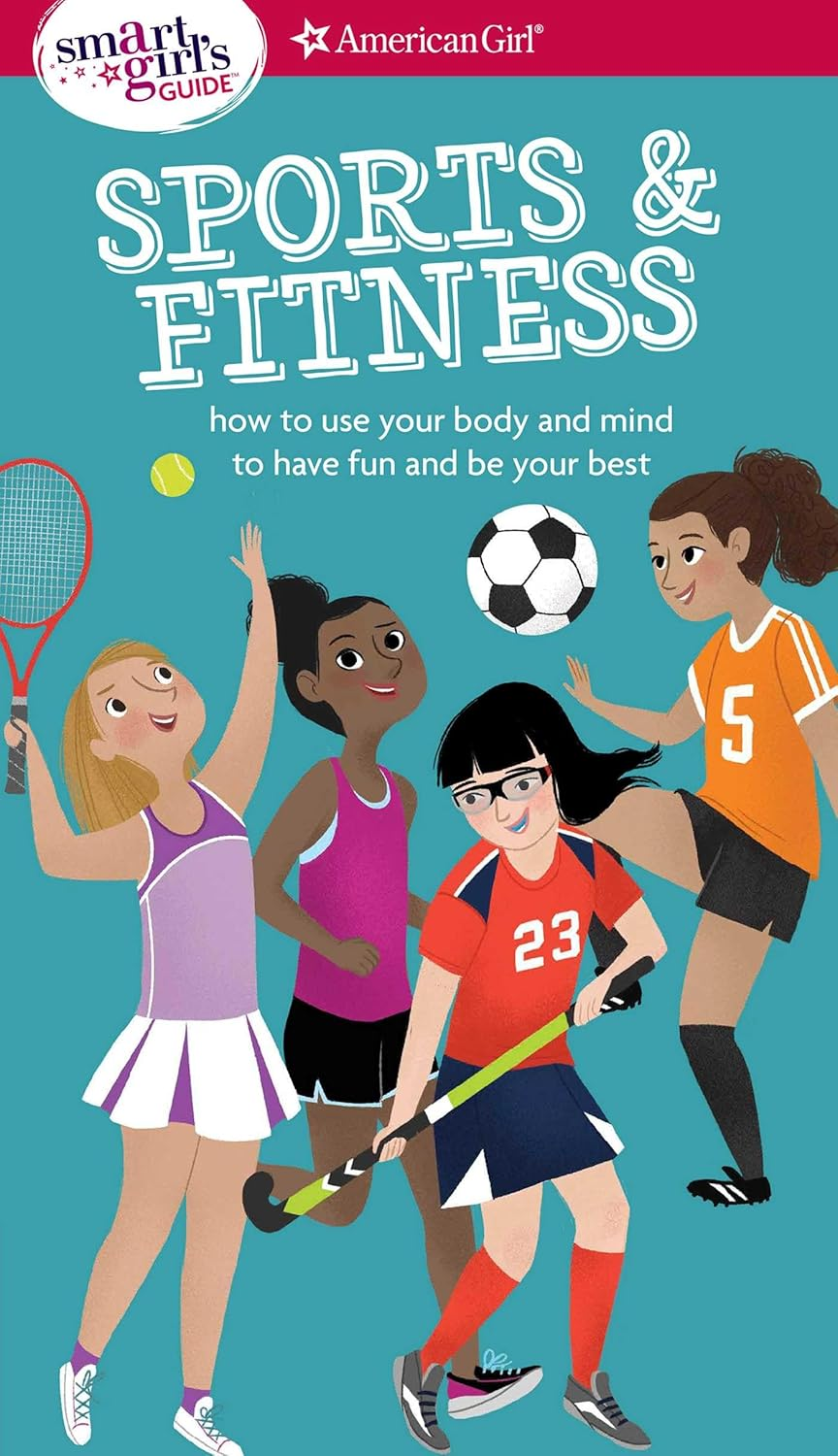 A Smart Girl'S Guide: Sports & Fitness: How to Use Your Body and Mind to Play and Feel Your Best