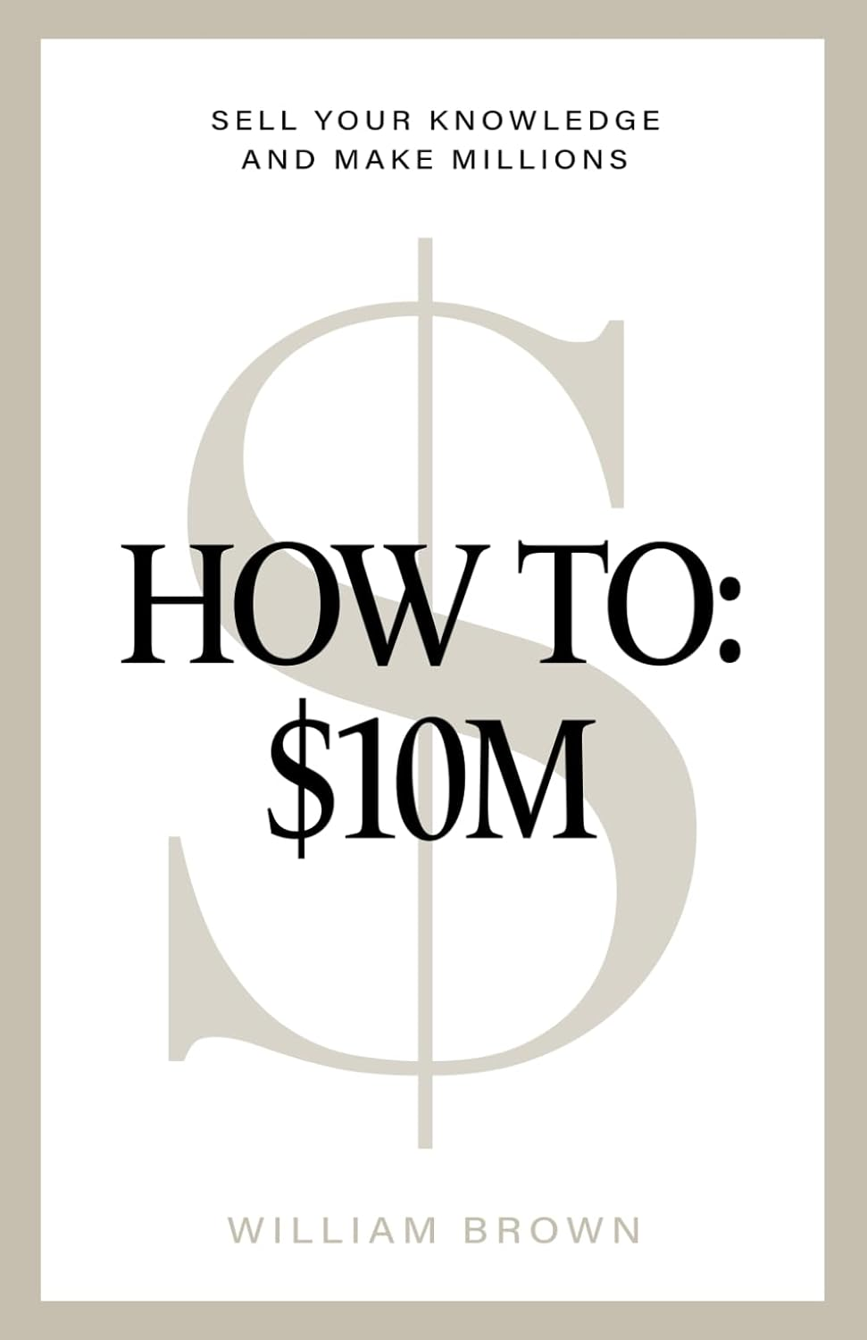 How To: $10M: Sell Your Knowledge and Make Millions
