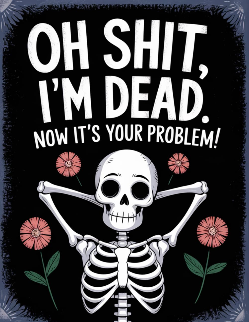 Oh Shit, I&rsquo;M Dead. Now It&rsquo;S Your Problem! &ndash; a Funny End-Of-Life Planner