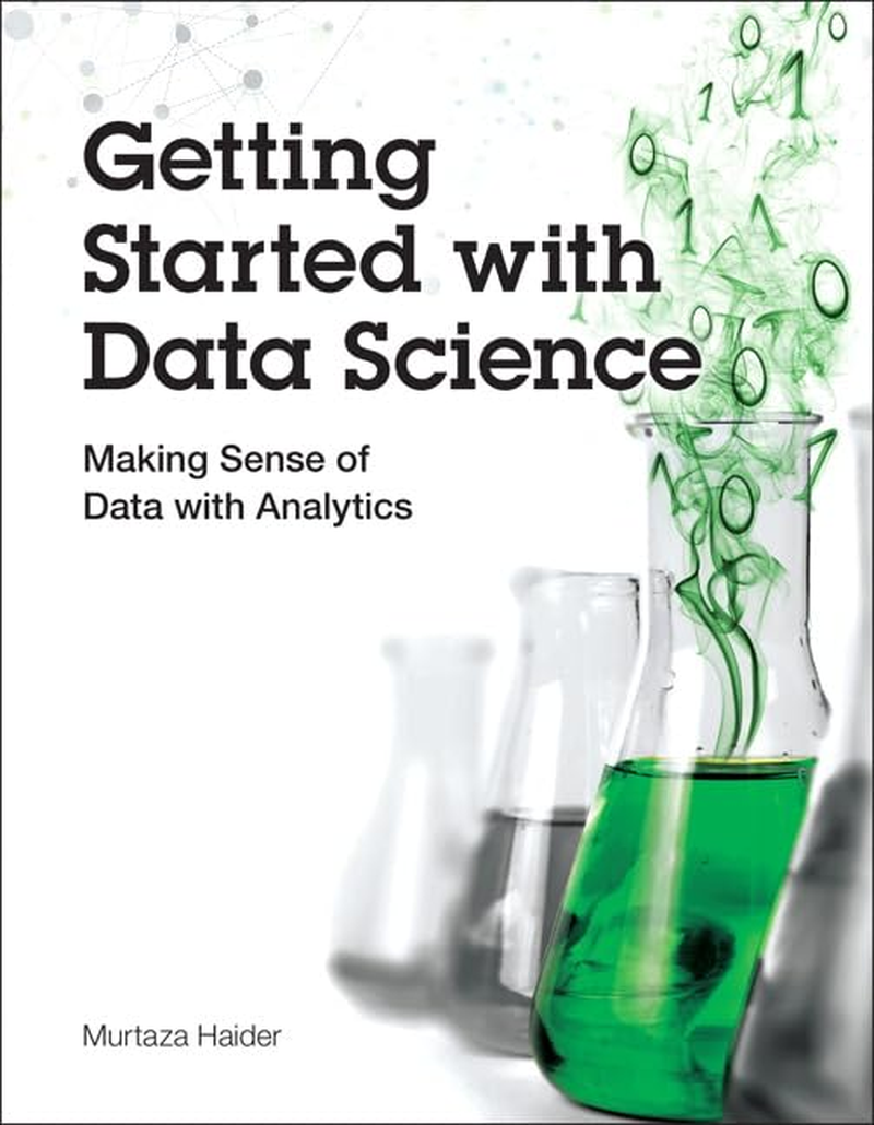 Getting Started with Data Science: Making Sense of Data with Analytics: Making Sense of Data with Analytics (IBM Press)