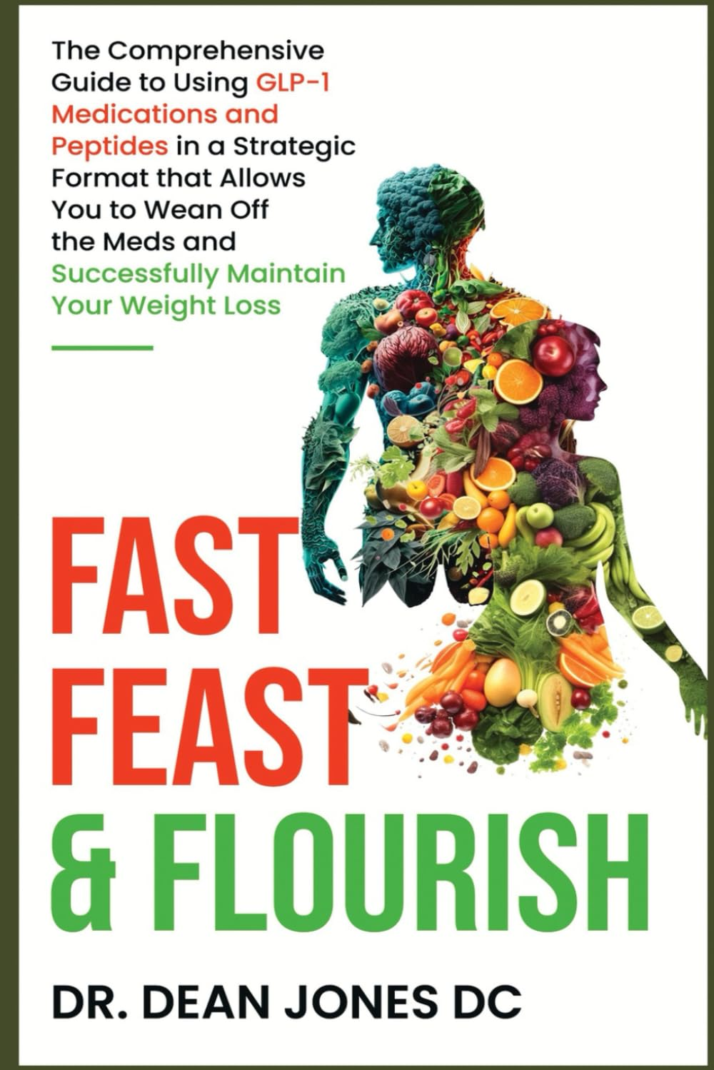 Fast, Feast & Flourish: the Comprehensive Guide to Using GLP-1 Medications and Peptides in a Strategic Format That Allows You to Wean off the Meds and Successfully Maintain Your Weight Loss