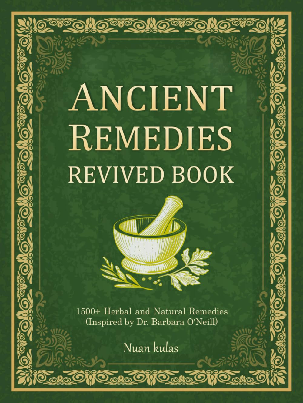 ANCIENT REMEDIES REVIVED BOOK: 2500 Days of Powerful and Effective Home Remedies Made Simple