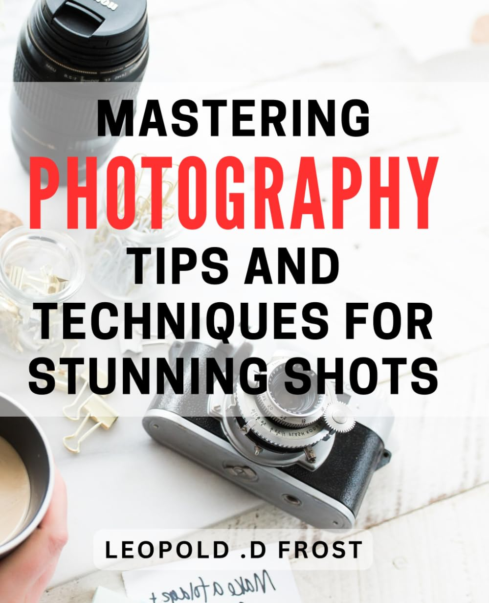 Mastering Photography: Tips and Techniques for Stunning Shots: Capturing the Perfect Shot: Expert Photography Tips for Stunning Results image number 1