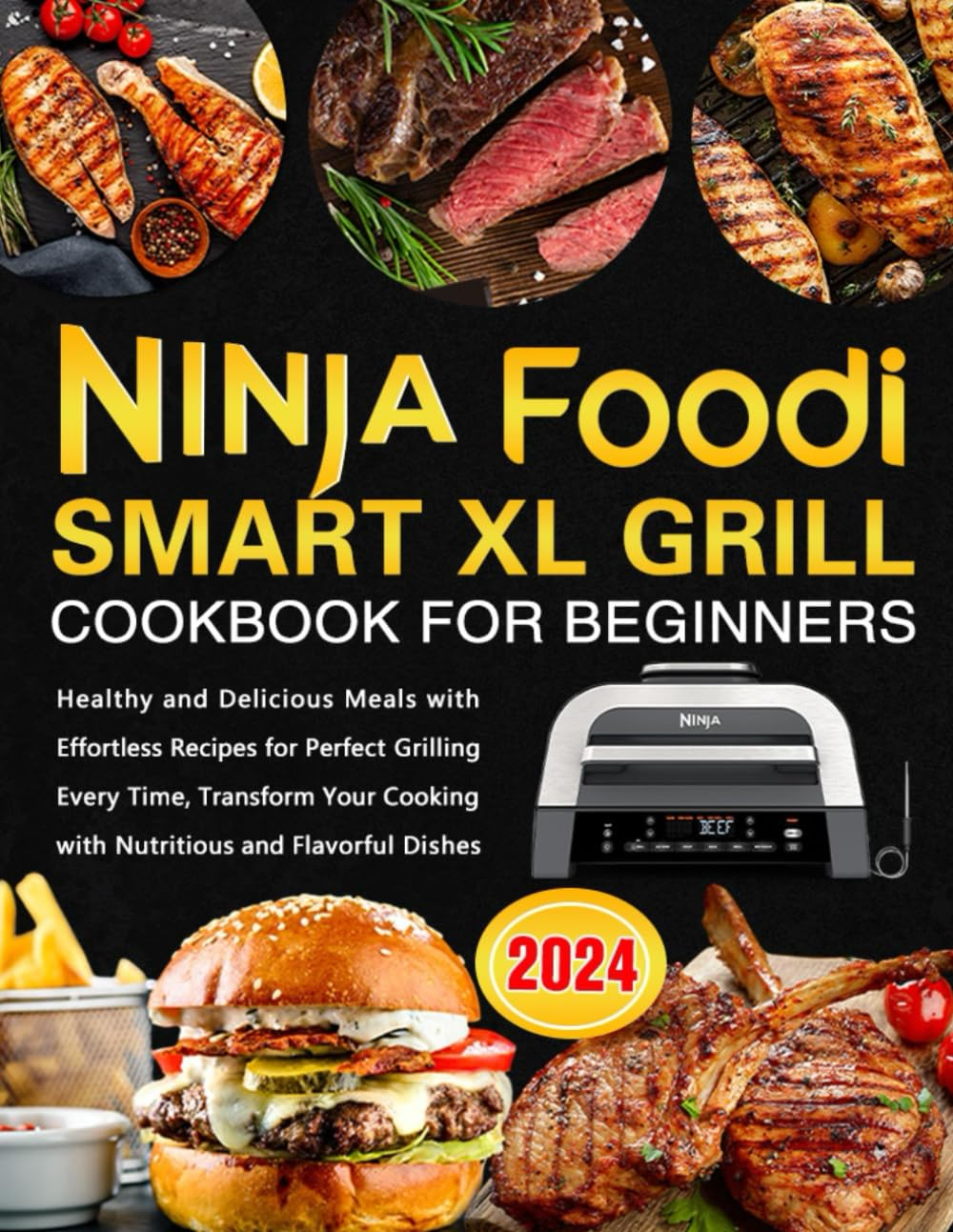 Ninja Foodi Smart XL Grill Cookbook for Beginners: Healthy and Delicious Meals with Effortless Recipes for Perfect Grilling Every Time, Transform Your Cooking with Nutritious and Flavorful Dishes