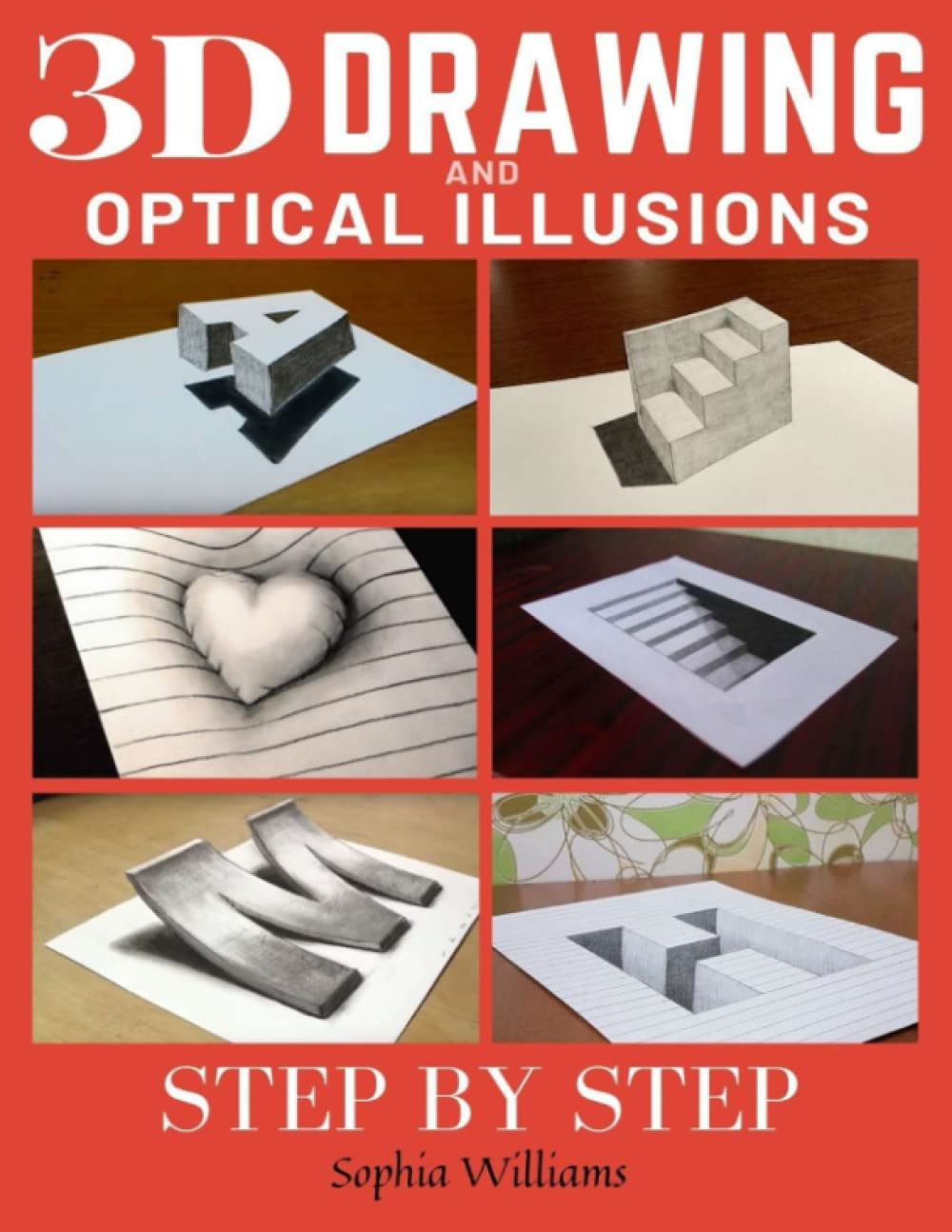 3D Drawing and Optical Illusions: How to Draw Optical Illusions and 3D Art Step by Step Guide for Kids, Teens and Students