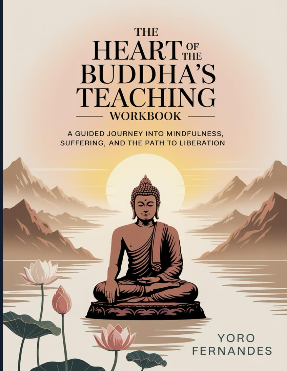 The Heart of the Buddhas Teaching Workbook: a Guided Journey into Mindfulness, Suffering, and the Path to Liberation. image number 1