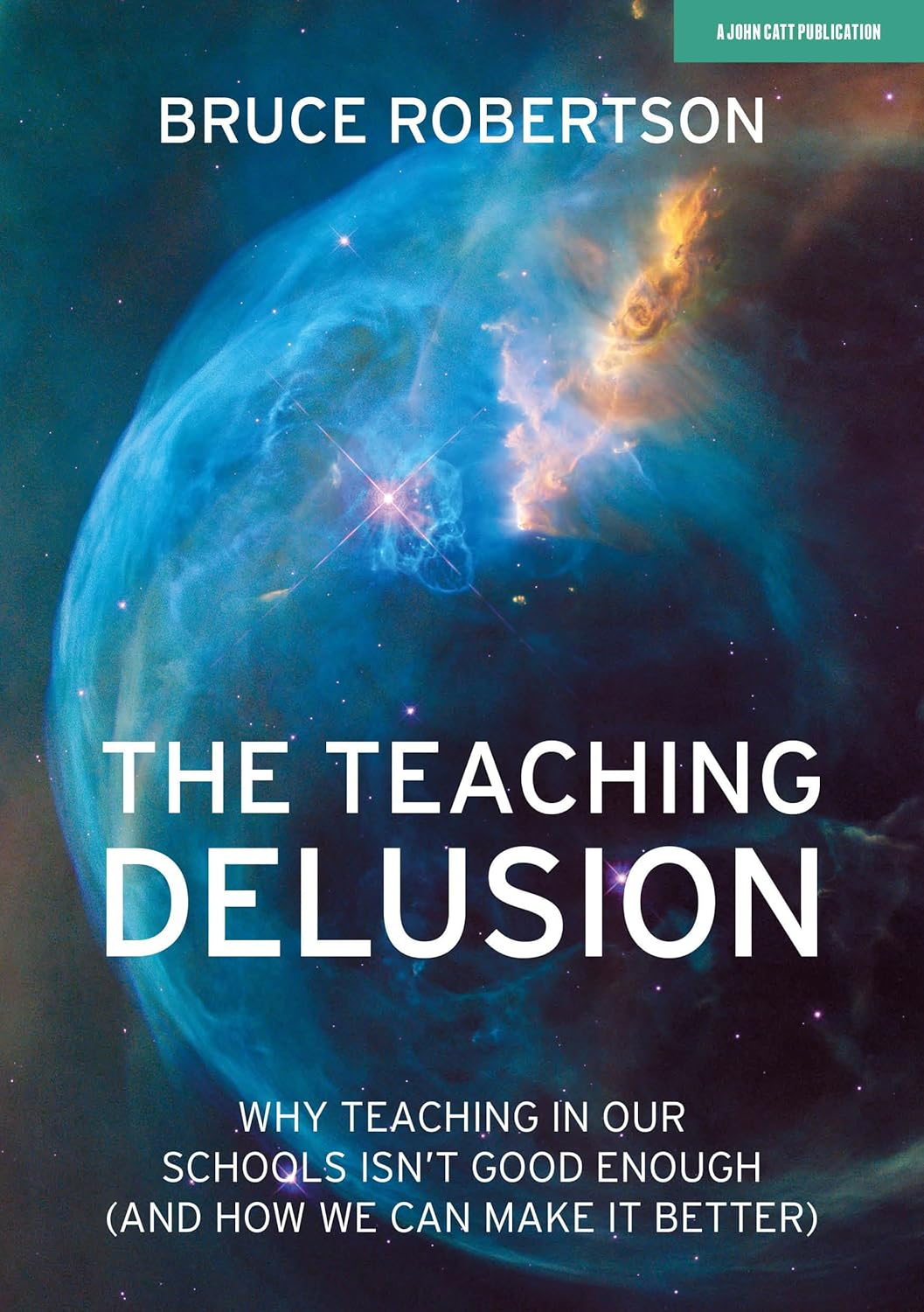 The Teaching Delusion: Why Teaching in Our Classrooms and Schools Isn'T Good Enough (And How We Can Make It Better)