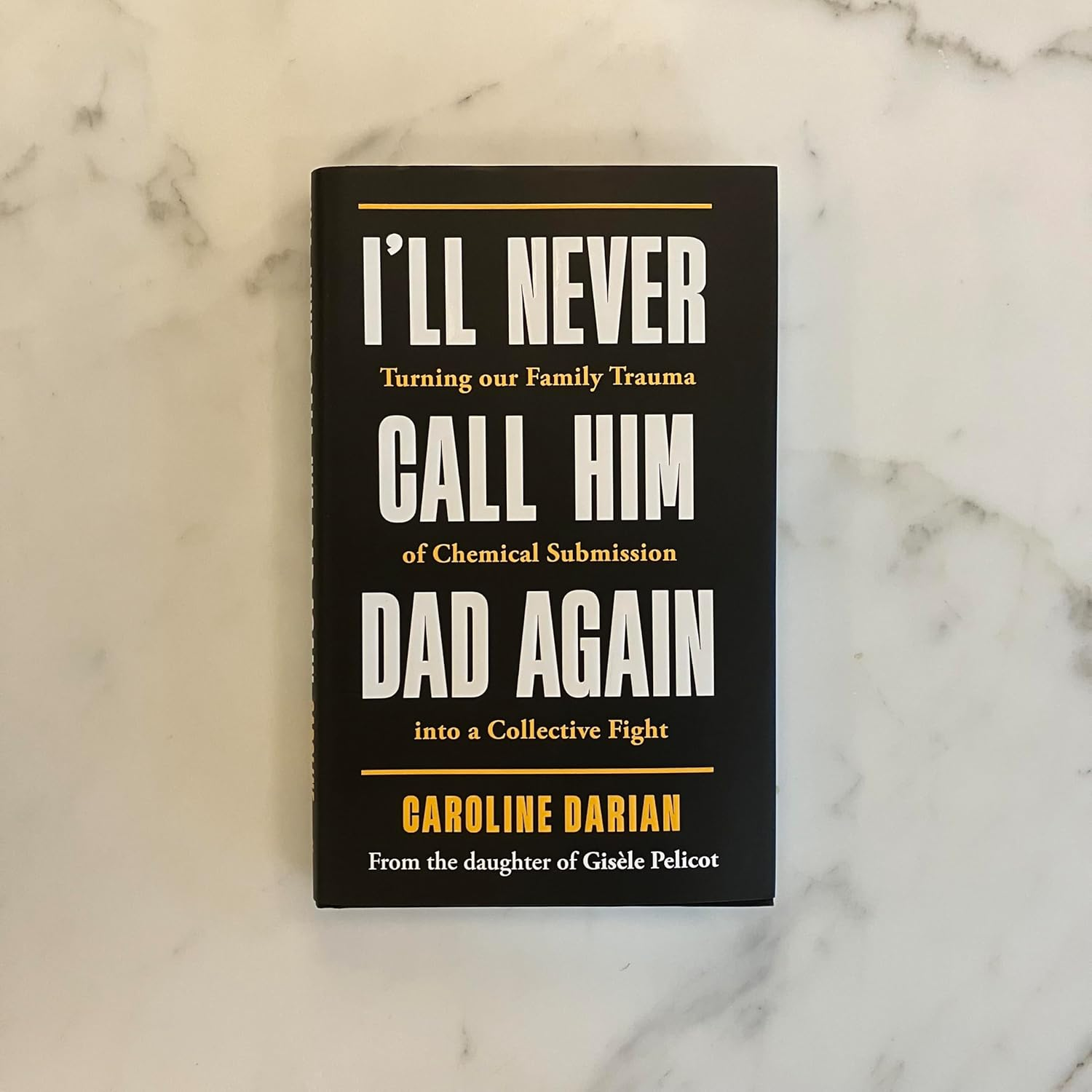 I'Ll Never Call Him Dad Again: by the Daughter of Gis&egrave;le Pelicot: Turning Our Family Trauma of Chemical Submission into a Collective Fight