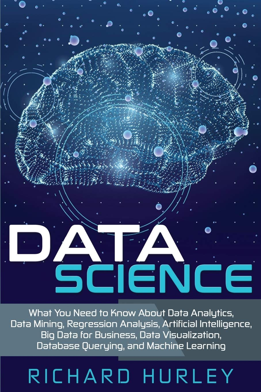 Data Science: What You Need to Know about Data Analytics, Data Mining, Regression Analysis, Artificial Intelligence, Big Data for Business, Data Visualization, Database Querying, and Machine Learning image number 1
