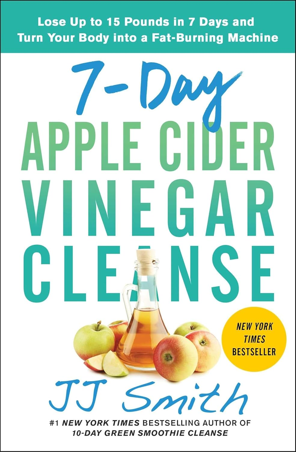 7-Day Apple Cider Vinegar Cleanse: Lose up to 15 Pounds in 7 Days and Turn Your Body into a Fat-Burning Machine