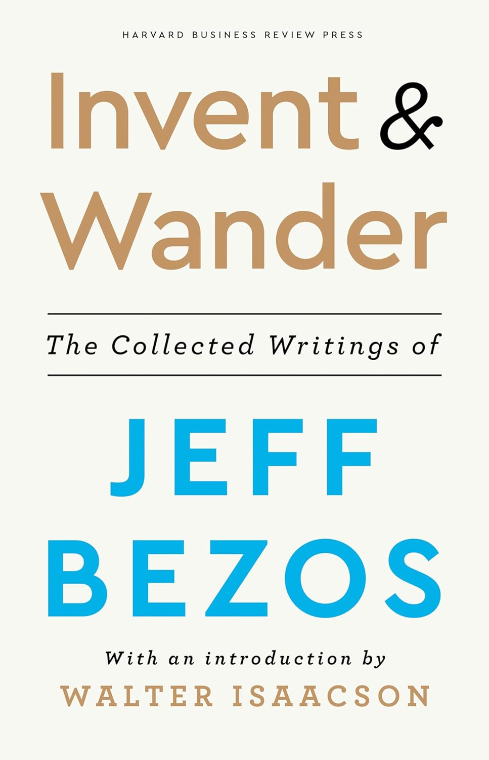 Invent and Wander: the Collected Writings of Jeff Bezos, with an Introduction by Walter Isaacson