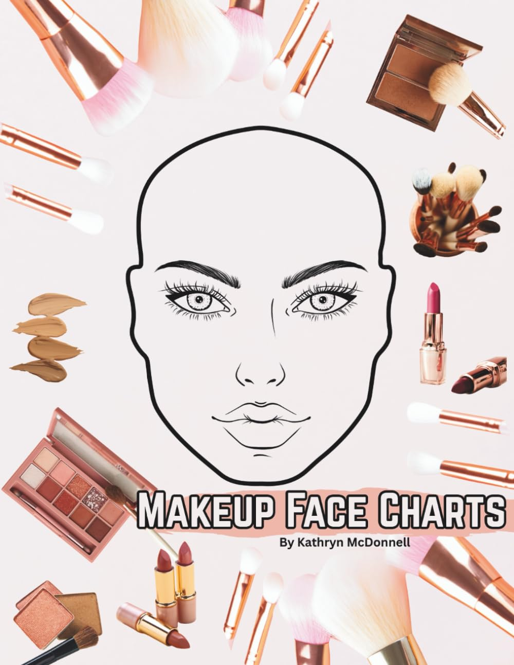 Makeup Face Chart Practice Book: A4 140-Page Blank Template Makeup Sketchbook for Teens, Adults & Makeup Artists &ndash; 46 Face Charts, 22 Practice Worksheets for Eyeshadow, Contour & Lipstick