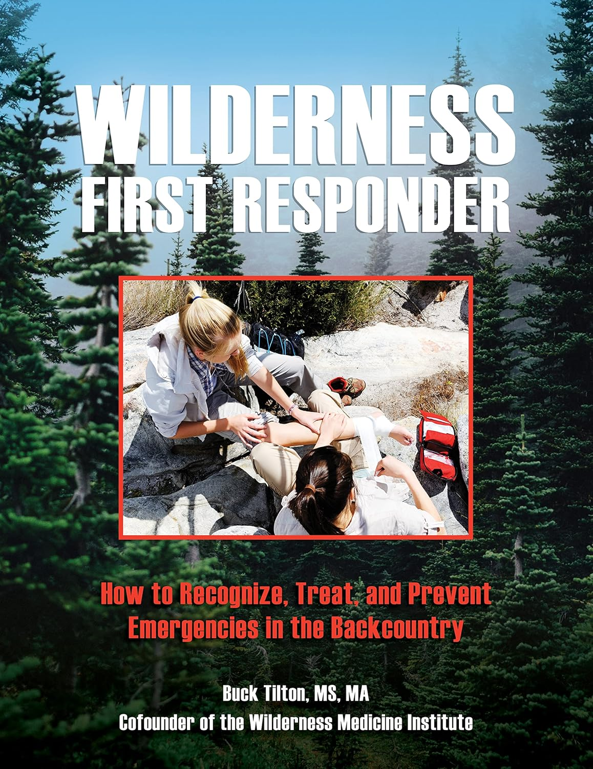 Wilderness First Responder: How to Recognize, Treat, and Prevent Emergencies in the Backcountry