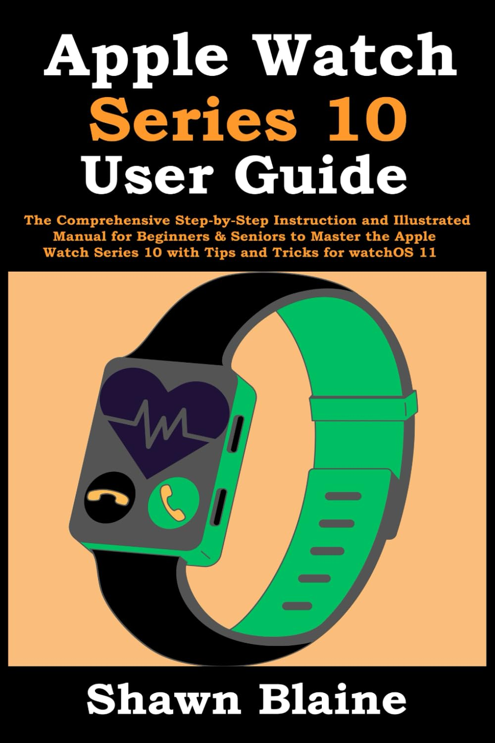 Apple Watch Series 10 User Guide: the Comprehensive Step-By-Step Instruction and Illustrated Manual for Beginners & Seniors to Master the Apple Watch Series 10 with Tips and Tricks for Watchos 11 image number 1