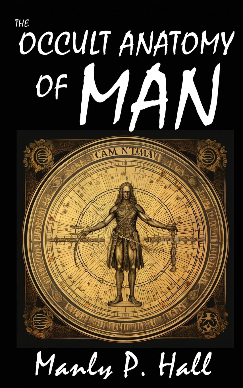 The Occult Anatomy of Man: to Which Is Added a Treatise on Occult Masonry