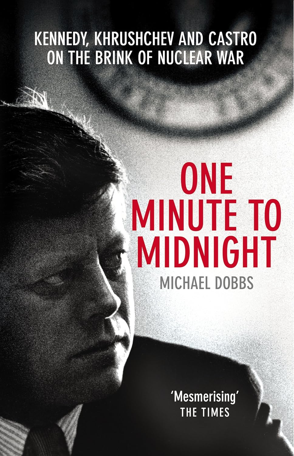 One Minute to Midnight: Kennedy, Khrushchev and Castro on the Brink of Nuclear War image number 1