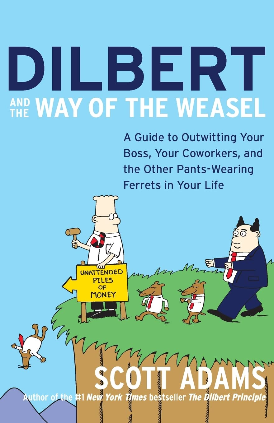 Dilbert and the Way of the Weasel: a Guide to Outwitting Your Boss, Your Coworkers, and the Other Pants-Wearing Ferrets in Your Life