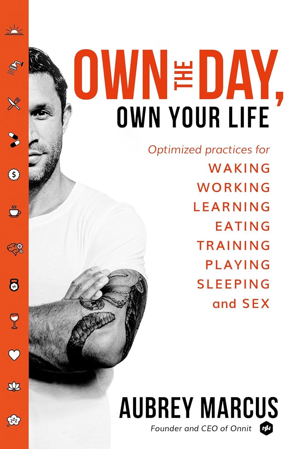 Own the Day: Master 24 Hours, Master Your Life: Optimized Practices for Waking, Working, Learning, Eating, Training, Playing, Sleeping, and Sex