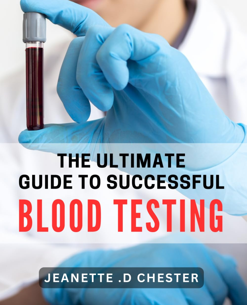 The Ultimate Guide to Successful Blood Testing: Master the Art of Blood Testing and Achieve Optimal Health Results