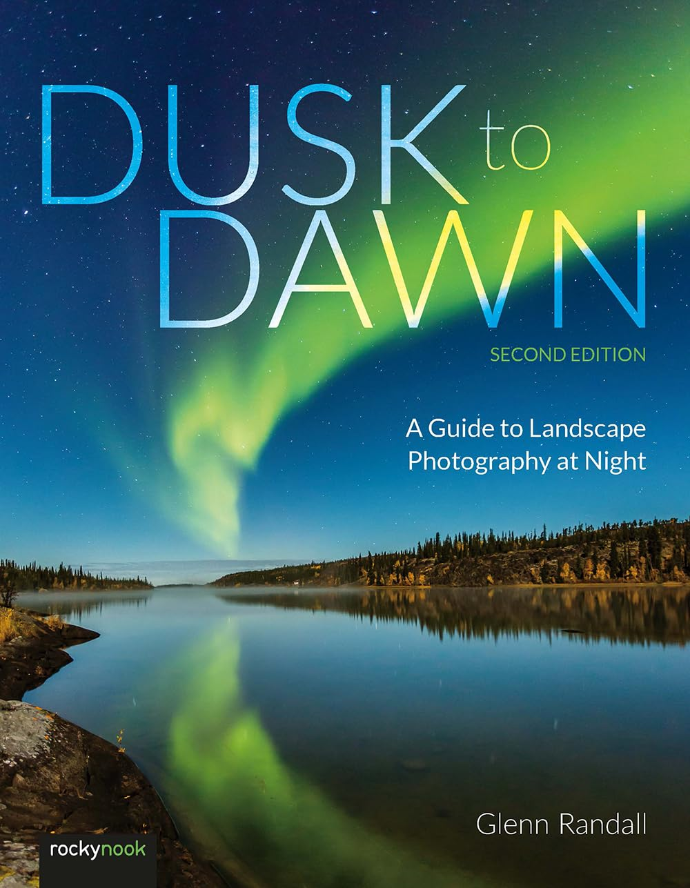 Dusk to Dawn, Second Edition: a Guide to Landscape Photography at Night