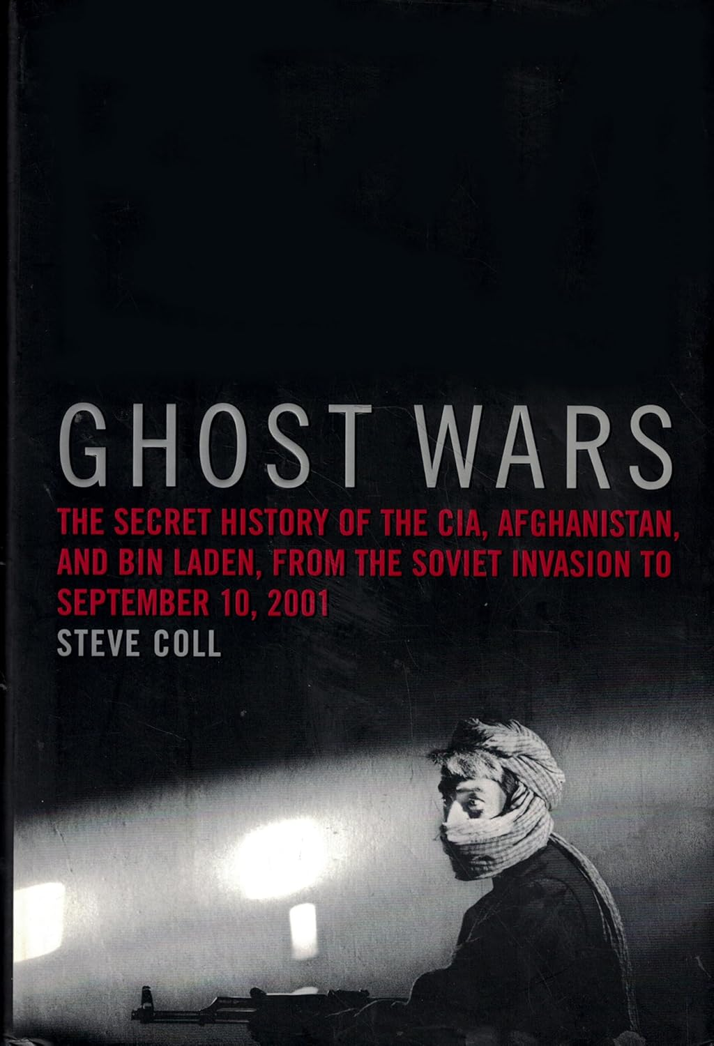 Ghost Wars: the Secret History of the Cia, Afghanistan and Bin Laden, from the Soviet Invasion to September 10, 2001