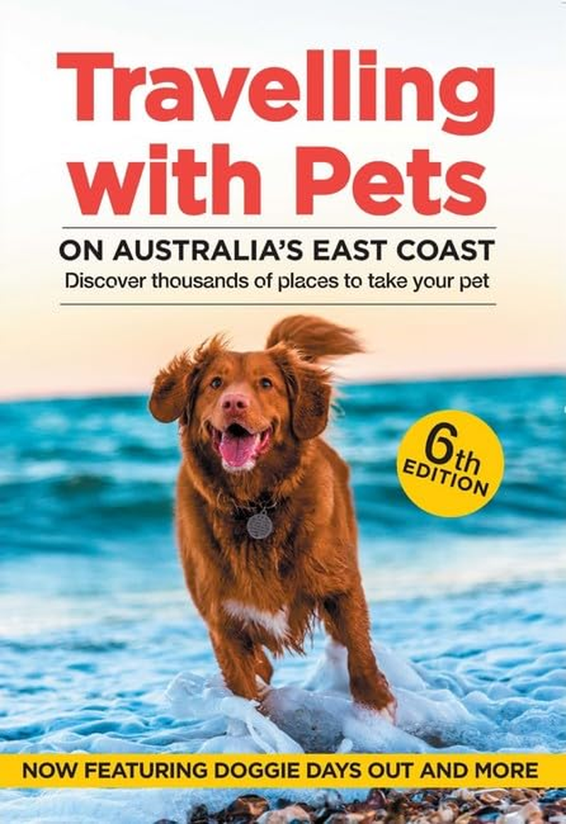 Travelling with Pets on Australia'S East Coast 6/E: Discover Thousands of Places to Take Your Pet