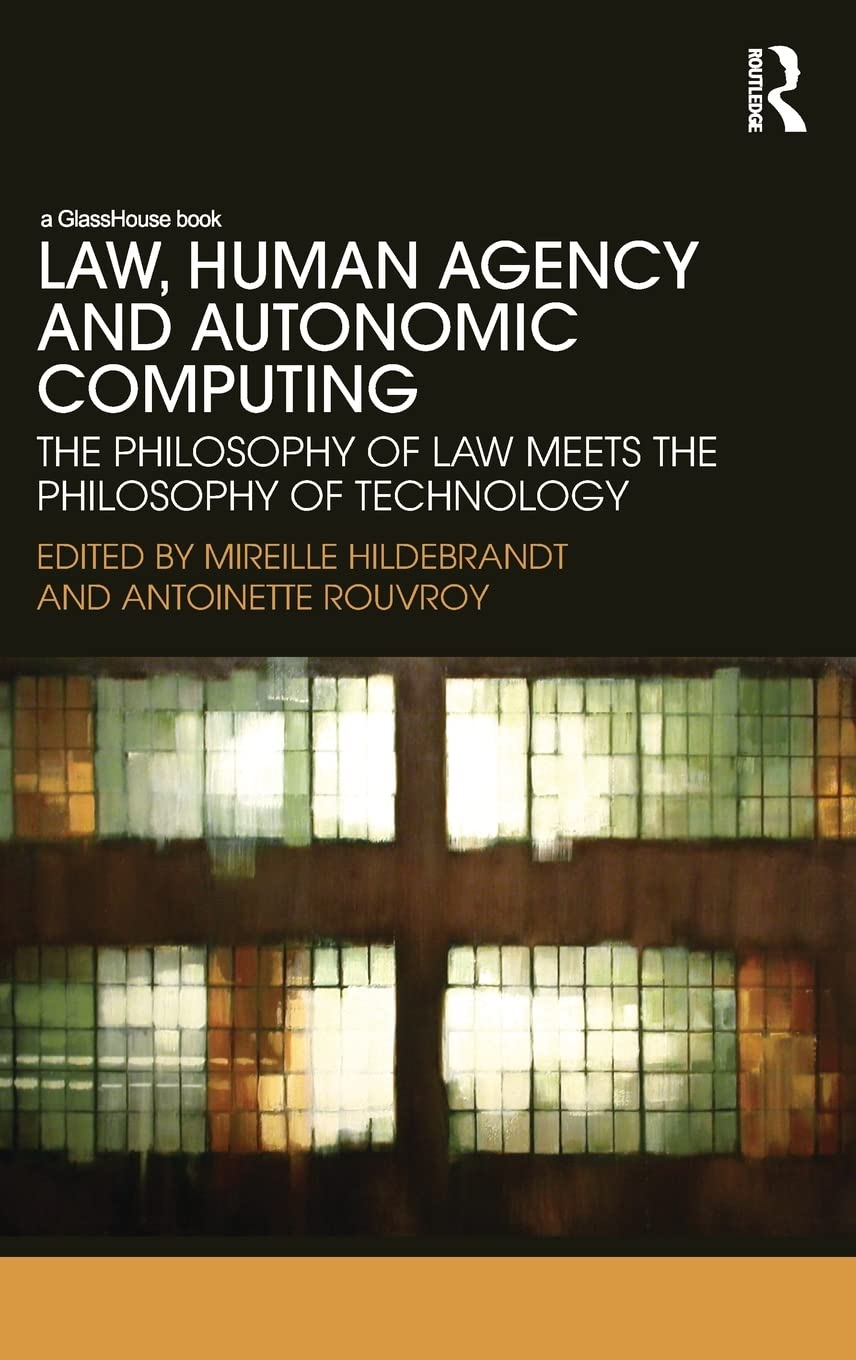 Law, Human Agency and Autonomic Computing: the Philosophy of Law Meets the Philosophy of Technology