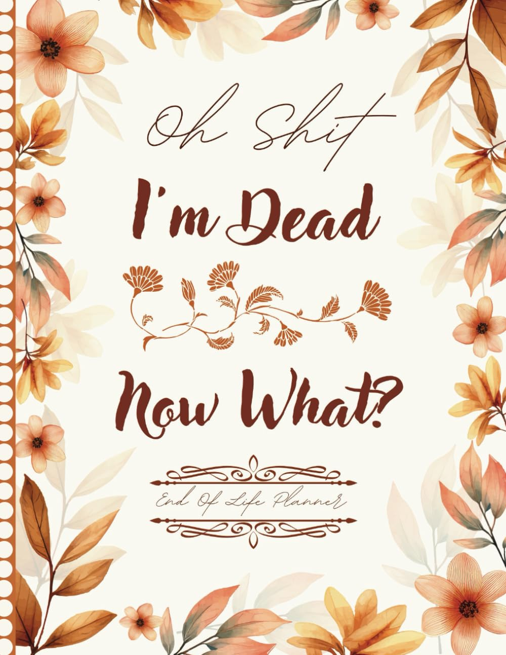 Oh Shit I'M Dead Now What?: This Planner Offers an Efficient Way for Your Family to Find and Access Important Details Easily.