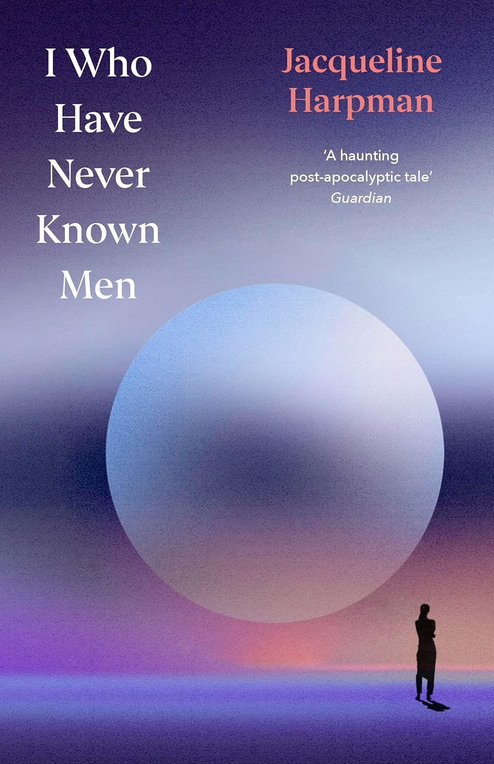 I Who Have Never Known Men: Discover the Haunting, Heart-Breaking Post-Apocalyptic Tale