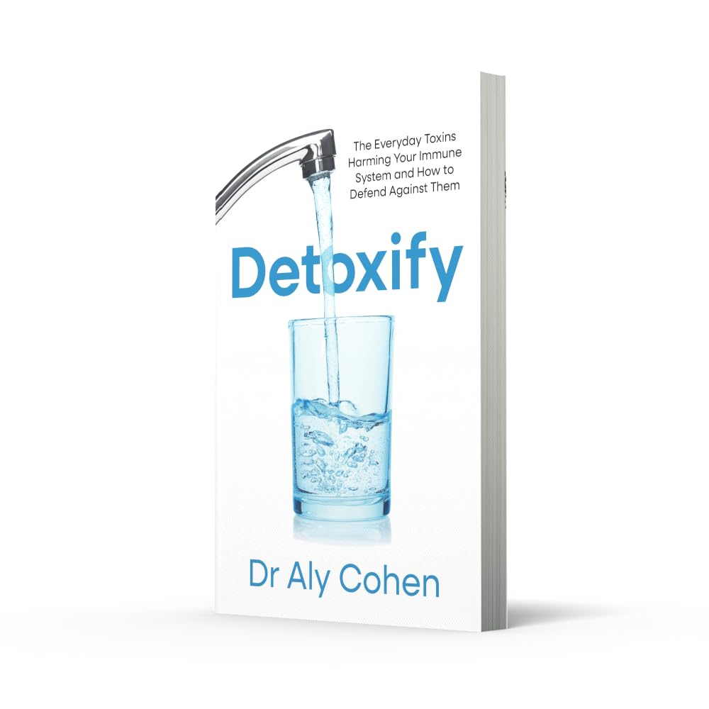 Detoxify: the Everyday Toxins Harming Your Immune System and How to Defend against Them