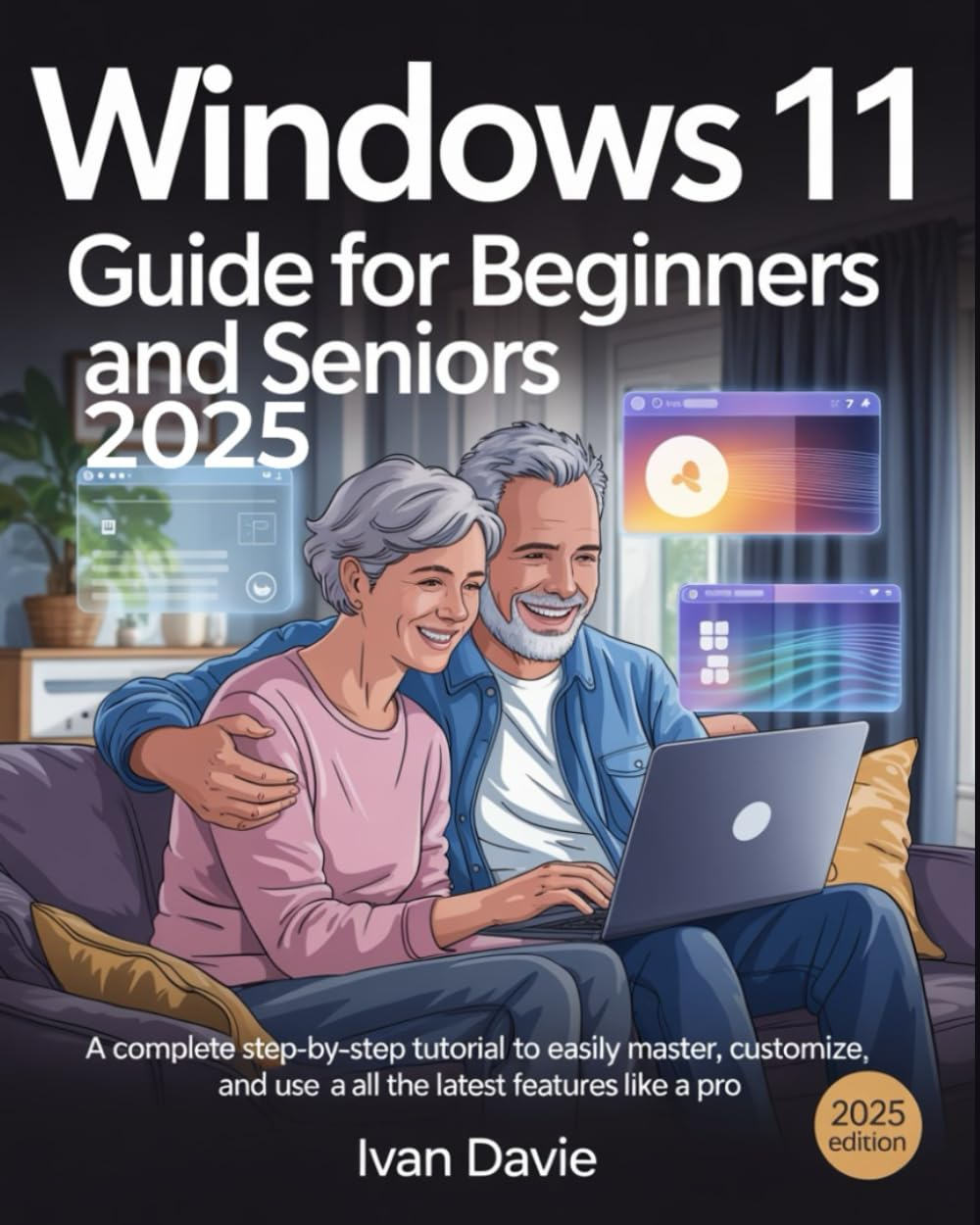 Windows 11 Guide for Beginners and Seniors:: a Complete Step-By-Step Tutorial to Easily Master, Customize, and Use All the Latest Features like a Pro