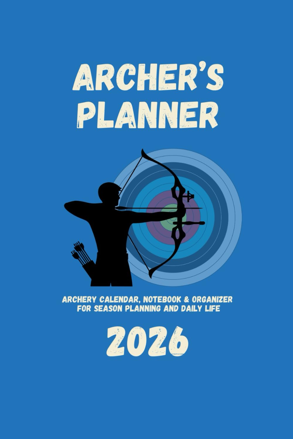 Archer&rsquo;S Planner 2026: Archery Calendar, Notebook & Organizer for Season Planning and Daily Life