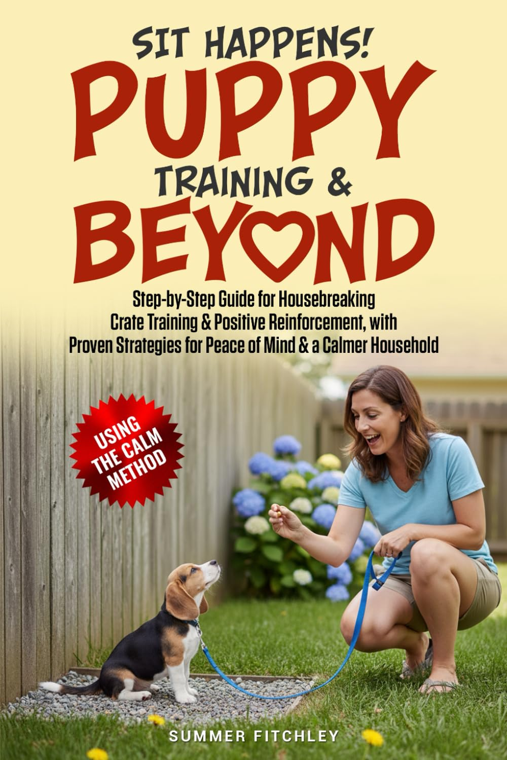 Sit Happens! Puppy Training & Beyond: Step-By-Step Guide for Housebreaking, Crate Training & Positive Reinforcement, with Proven Strategies for Peace of Mind & a Calmer Household image number 1