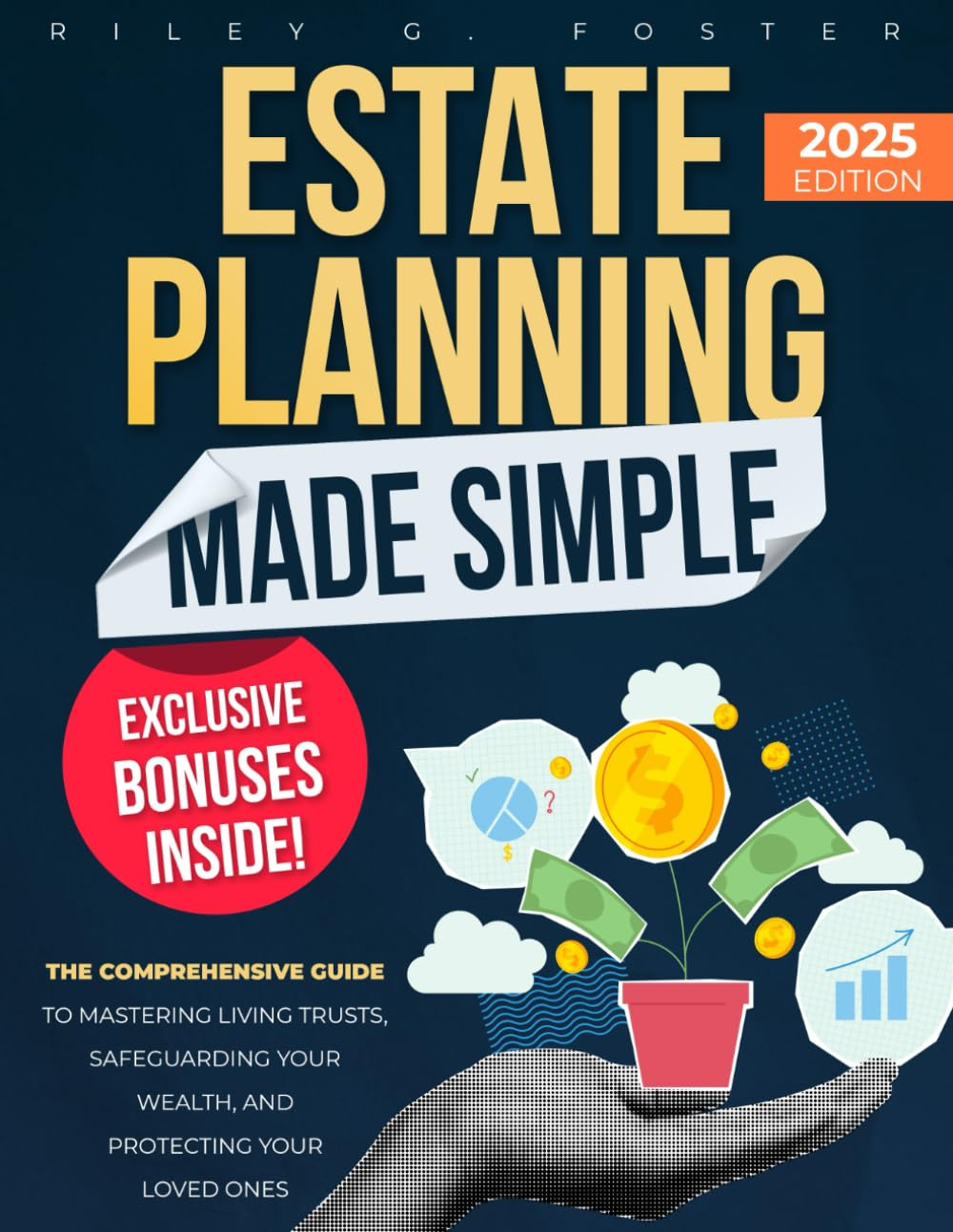 Estate Planning Made Simple: the Comprehensive Guide to Mastering Living Trusts, Safeguarding Your Wealth, and Protecting Your Loved Ones