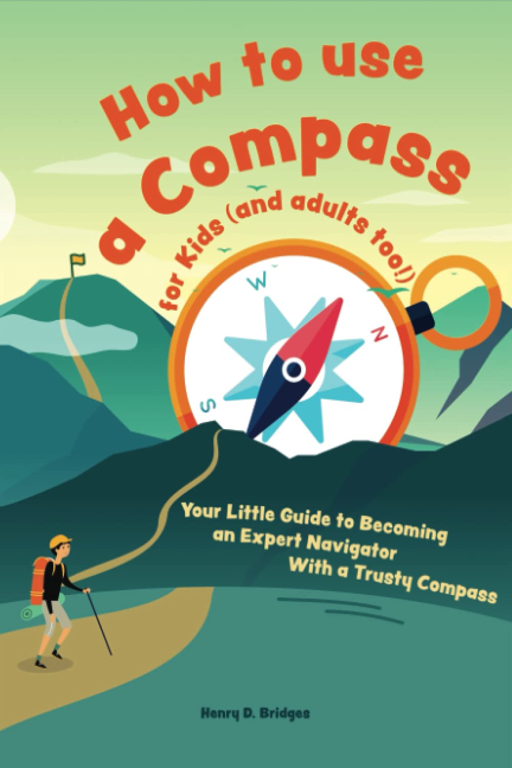 How to Use a Compass for Kids (And Adults Too!): Your Little Guide to Becoming an Expert Navigator with a Trusty Compass