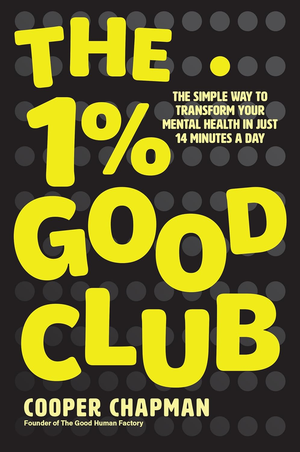 The 1% Good Club: the Simple Way to Transform Your Mental Health in Just 14 Minutes a Day