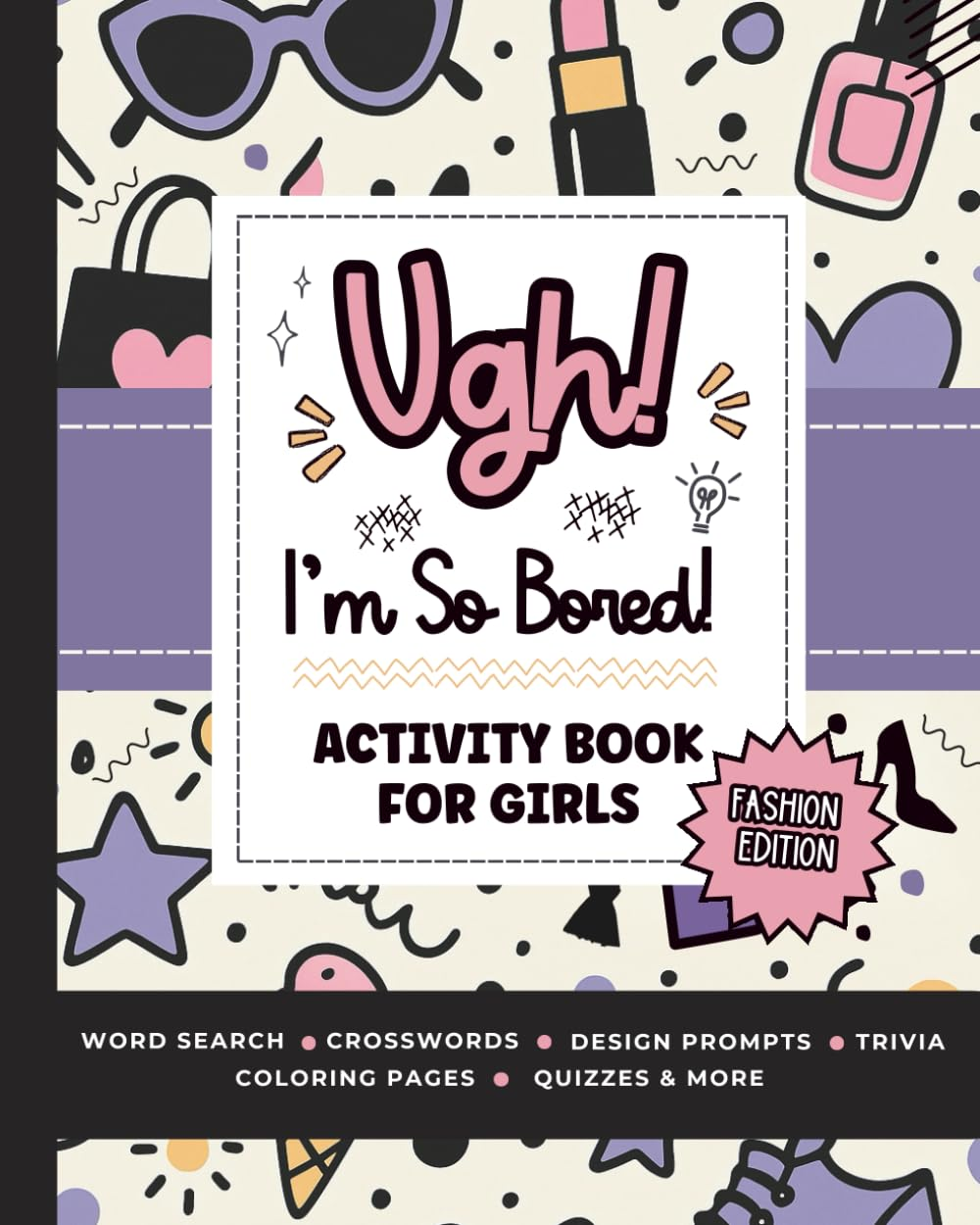 Ugh! I'M so BORED (Fashion Edition): Activity Book for Teen Girls Ages 12-16 Featuring Word Search, Mazes, Crossword Puzzles, Trivia, Coloring Pages and More image number 1