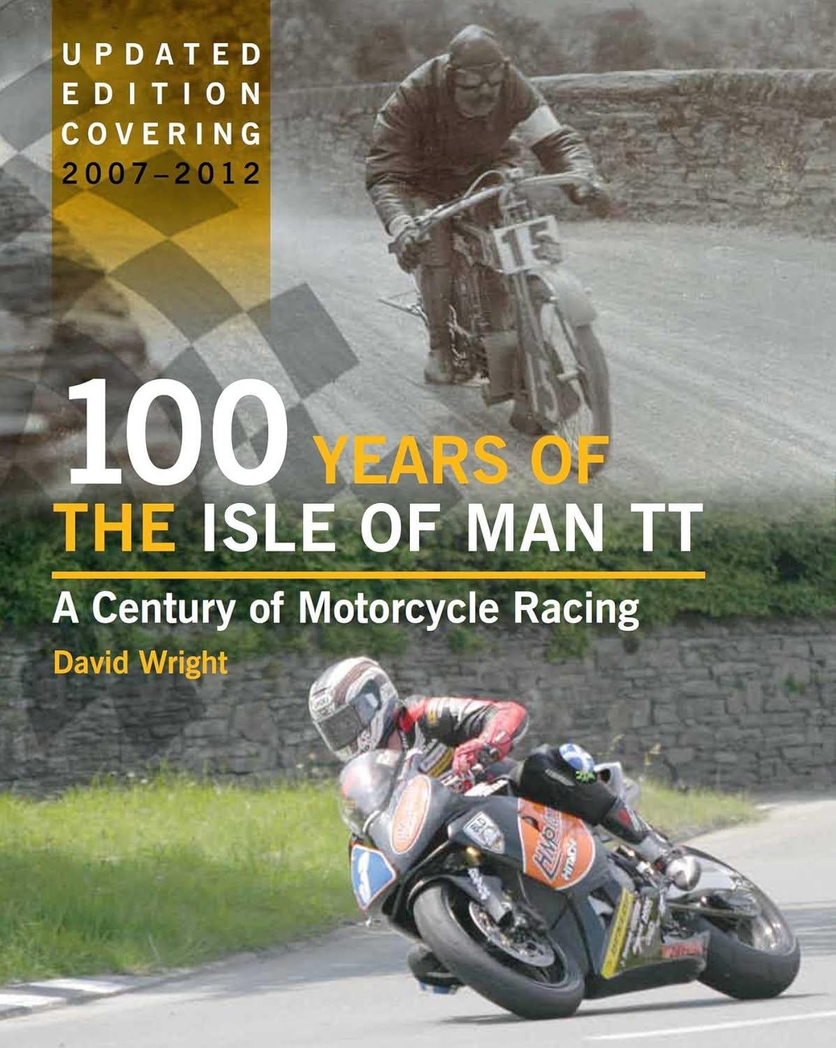 100 Years of the Isle of Man TT: a Century of Motorcycle Racing: a Century of Motorcycle Racing - Updated Edition Covering 2007 - 2012: a Century of Motorcycle Racing 2007-2012
