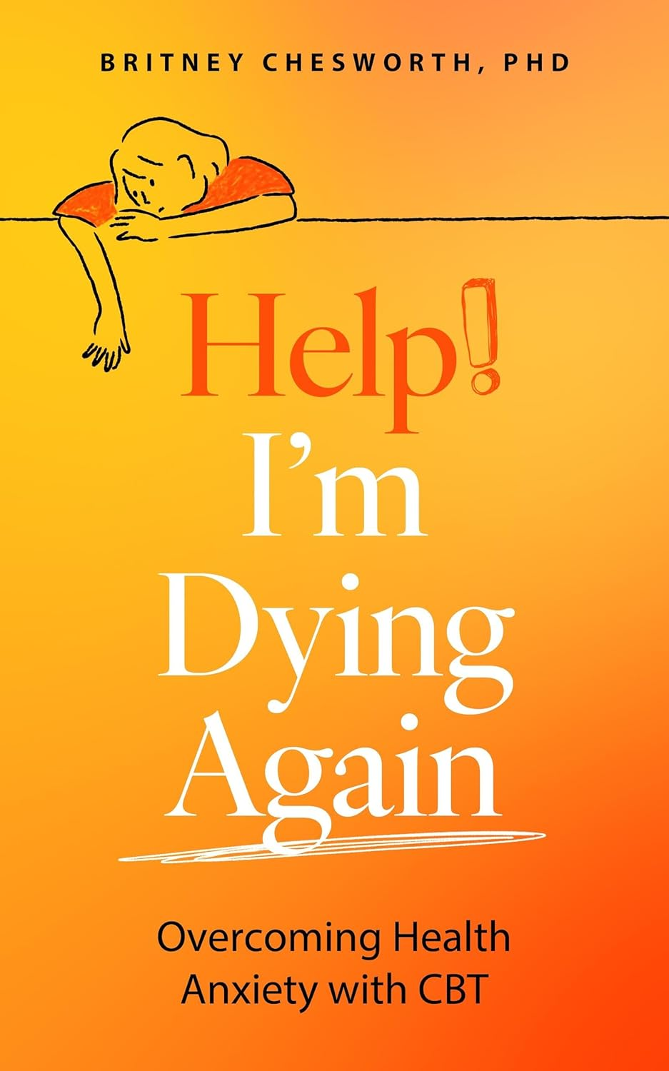 Help! I M Dying Again: Overcoming Health Anxiety with Cognitive Behavioral Therapy (CBT)