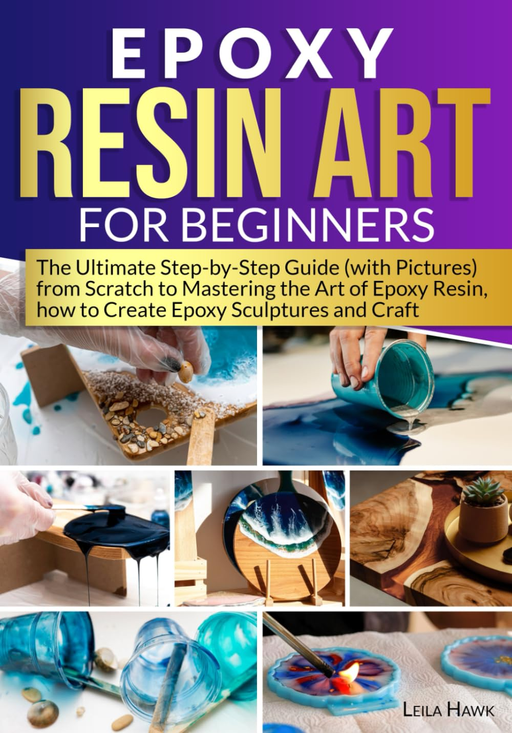 Epoxy Resin Art for Beginners: the Ultimate Step-By-Step Guide (With Pictures) from Scratch to Mastering the Art of Epoxy Resin, How to Create Epoxy Sculptures and Crafts. image number 1