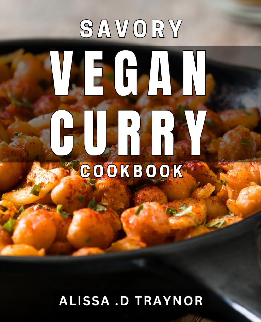 Savory Vegan Curry Cookbook: Delicious Plant-Based Curry Dishes for Every Meal - Vegan Cooking Made Easy